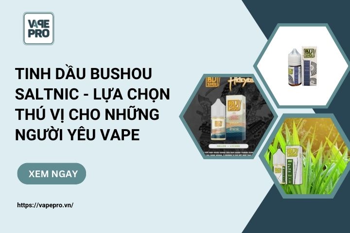 Tinh dầu bushou saltnic Lựa chọn thú vị cho những người yêu Vape