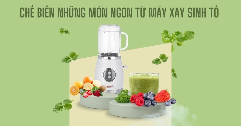 Chế biến những món ăn ngon từ máy xay sinh tố