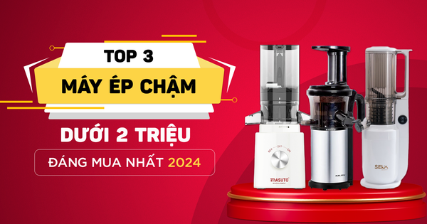 Top 3 máy ép chậm dưới 2 triệu chất lượng đáng mua nhất hiện nay