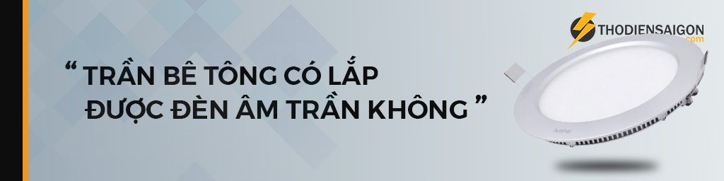 TRẦN BÊ TÔNG CÓ LẮP ĐƯỢC ĐÈN LED ÂM TRẦN KHÔNG?