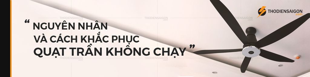 NGUYÊN NHÂN VÀ CÁCH KHẮC PHỤC QUẠT TRẦN KHÔNG CHẠY