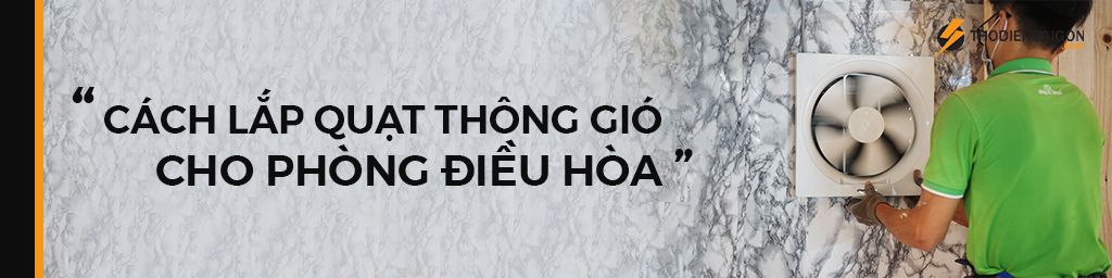 CÁCH LẮP QUẠT THÔNG GIÓ CHO PHÒNG ĐIỀU HÒA.