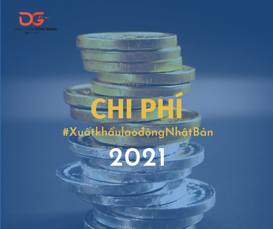 CHI PHÍ XUẤT KHẨU LAO ĐỘNG NHẬT BẢN 2021 BAO NHIÊU?