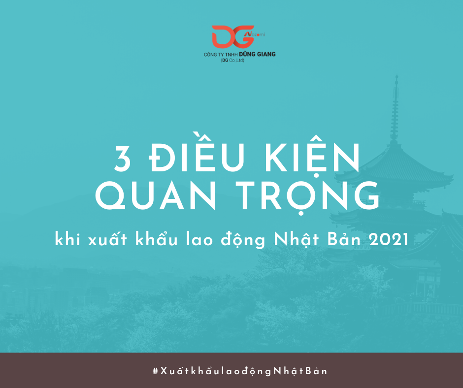 3 ĐIỀU KIỆN QUAN TRỌNG KHI XUẤT KHẨU LAO ĐỘNG NHẬT BẢN 2021