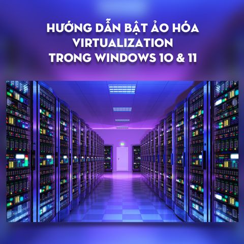 CÁCH BẬT ẢO HÓA Virtualization TRONG BIOS TRÊN WINDOWS 10 VÀ 11