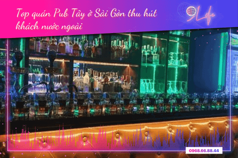 Lưu ngay top 8 quán Pub Tây ở Sài Gòn thu hút khách nước ngoài