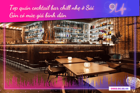 “Bỏ túi” 10 quán cocktail bar chill nhẹ ở Sài Gòn có mức giá bình dân
