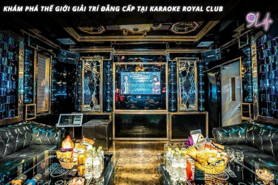Khám Phá Thế Giới Giải Trí Đẳng Cấp Tại Karaoke Royal Club – 9Life.com.vn