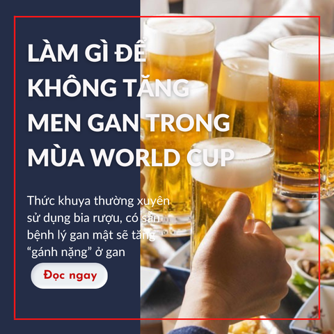 LÀM GÌ ĐỂ KHÔNG TĂNG MEN GAN TRONG MÙA WORLD CUP