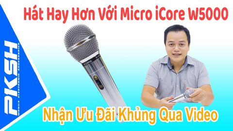 Trên Tay Micro Karaoke iCore W5000 - Hát Nhẹ Nhàng Như Ca Sỹ | Hotline 0816 39 37 39 | 26-10-20