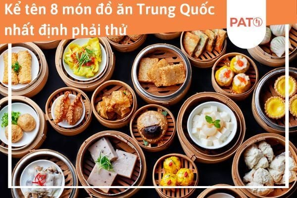 Thử ngay 8 món đồ ăn Trung Quốc ngon nhất xứ Trung Hoa