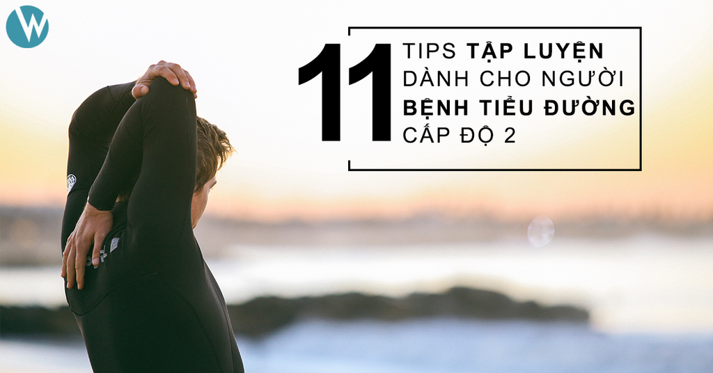 11 TIPS TẬP LUYỆN DÀNH CHO NGƯỜI BỆNH TIỂU ĐƯỜNG LOẠI 2