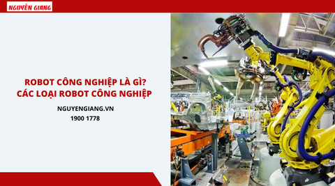 Robot công nghiệp là gì? Có những loại Robot công nghiệp nào?