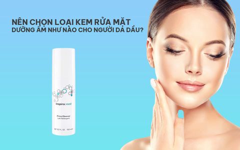 Nên chọn loại kem rửa mặt dưỡng ẩm như nào cho người da dầu?