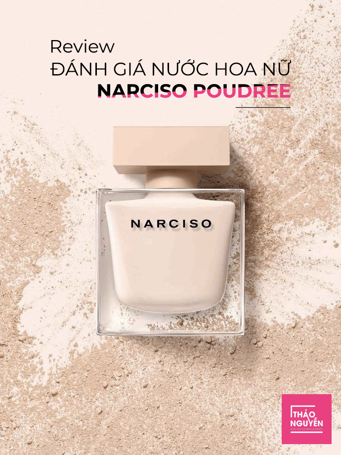 Review Đánh Giá Nước Hoa Nữ Narciso Rodriguez Poudree - Mùi Hương Phấn Ngọt Ngào Gây “Nghiện”