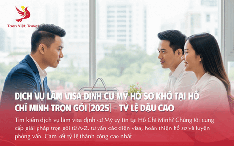 Dịch Vụ Làm Visa Định Cư Mỹ Hồ Sơ Khó Tại Hồ Chí Minh Trọn Gói 2025 - Tỷ Lệ Đậu Cao