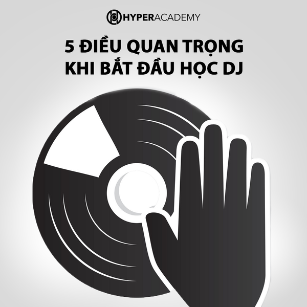 5 Điều Quan Trọng Khi Bắt Đầu Học DJ 5 Điều Quan Trọng Khi Bắt Đầu Học DJ