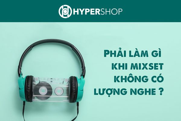Làm gì khi Mixset của bạn không có lượng nghe ? Làm gì khi Mixset của bạn không có lượng nghe ?