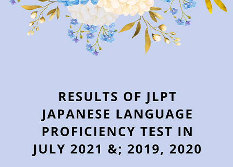 RESULTS OF JLPT JAPANESE LANGUAGE PROFICIENCY TEST IN JULY 2021 & 2019, 2020