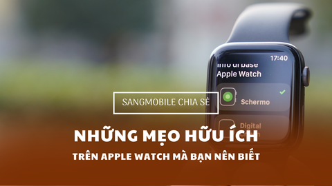 Những Mẹo Hữu Ích trên Apple Watch Mà Bạn Nên Biết