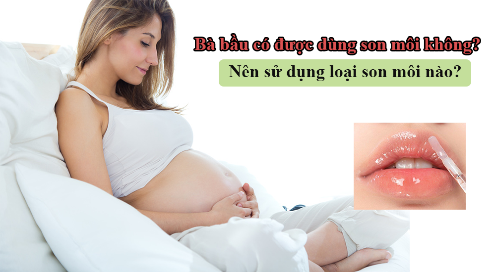 Bà bầu có được dùng son môi không? Nên sử dụng loại son môi nào?