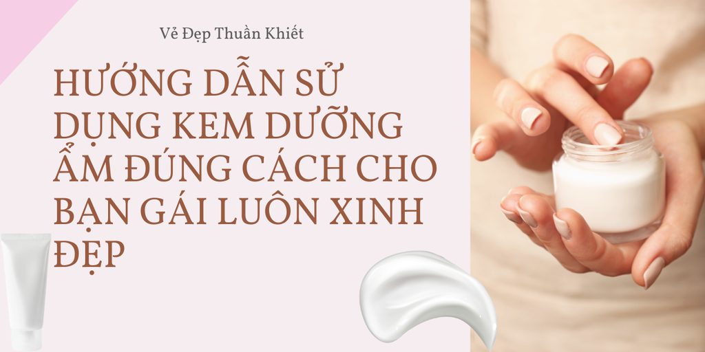 Hướng dẫn sử dụng kem dưỡng ẩm đúng cách cho bạn gái luôn xinh đẹp