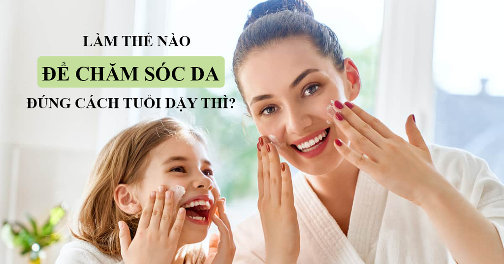 Làm sao để chăm sóc da đúng cách dành cho các nàng tuổi dậy thì?
