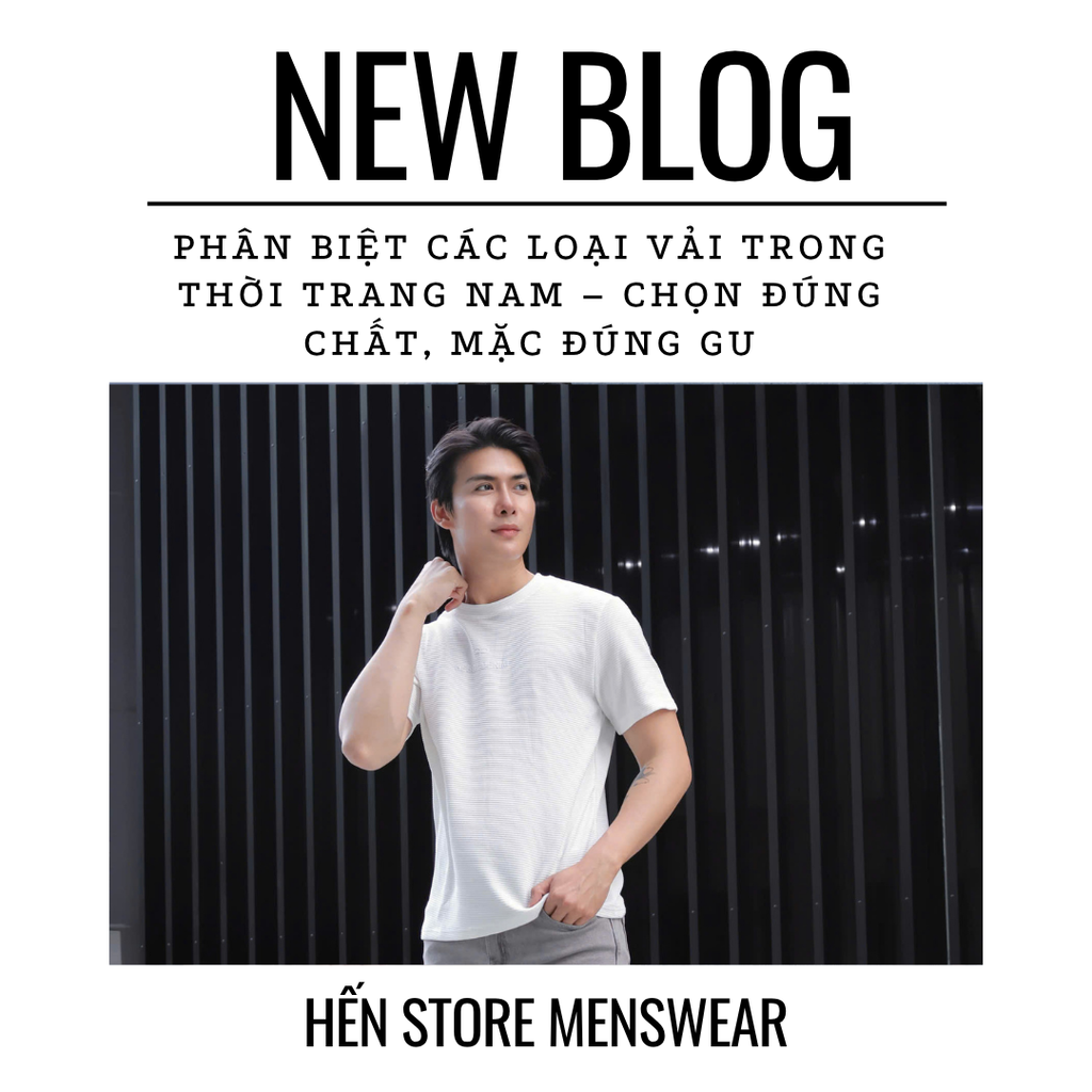 PHÂN BIỆT CÁC LOẠI VẢI TRONG THỜI TRANG NAM – CHỌN ĐÚNG CHẤT, MẶC ĐÚNG GU