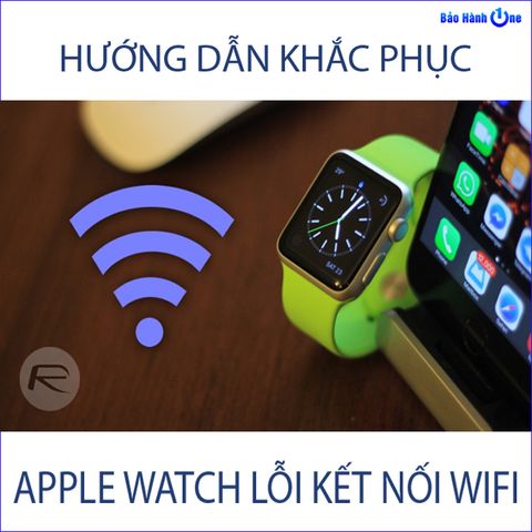 Hướng dẫn cách khắc phục lỗi Apple Watch không kết nối được Wifi