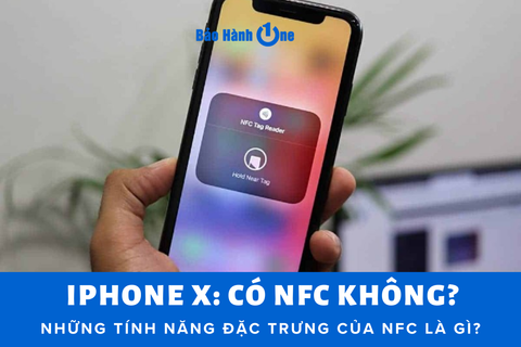 Tìm hiểu về iPhone X: Có NFC không? Những tính năng đặc trưng của NFC là gì?