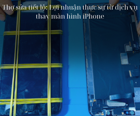 Thợ sửa tiết lộ: Lợi nhuận thực sự từ dịch vụ thay màn hình iPhone
