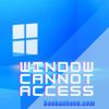 Lỗi windows cannot access là gì, nguyên nhân của nó từ đâu?