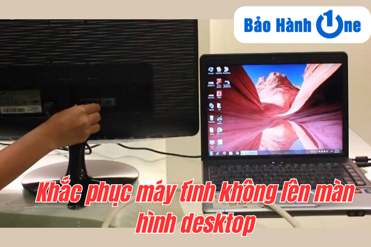 Khắc phục máy tính không lên màn hình desktop