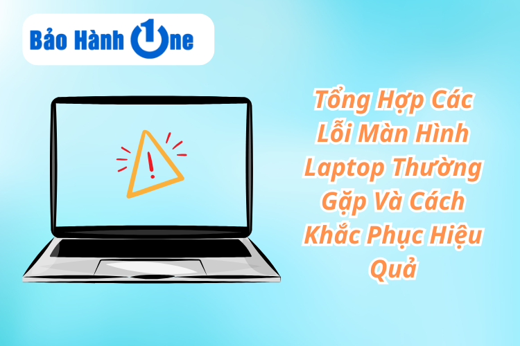 Tổng Hợp Các Lỗi Màn Hình Laptop Thường Gặp Và Cách Khắc Phục Hiệu Quả