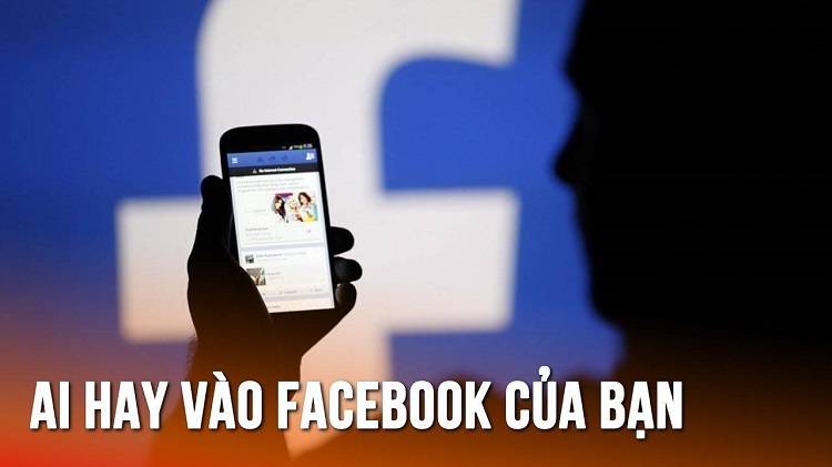 Biết ai đã xem hồ sơ Facebook của bạn quan trọng như thế nào