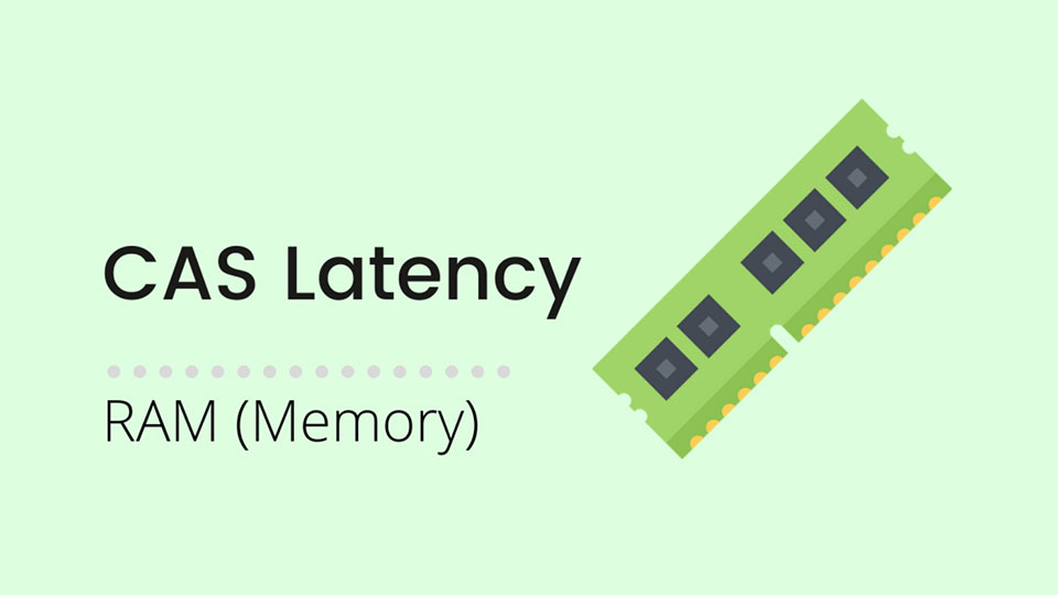Cas latency là gì? Cách chọn RAM với cas latency thích hợp
