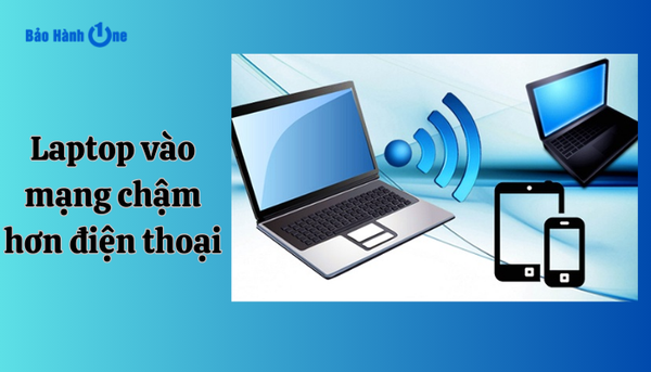 laptop vào mạng chậm hơn điện thoại
