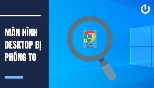 màn hình desktop bị phóng to