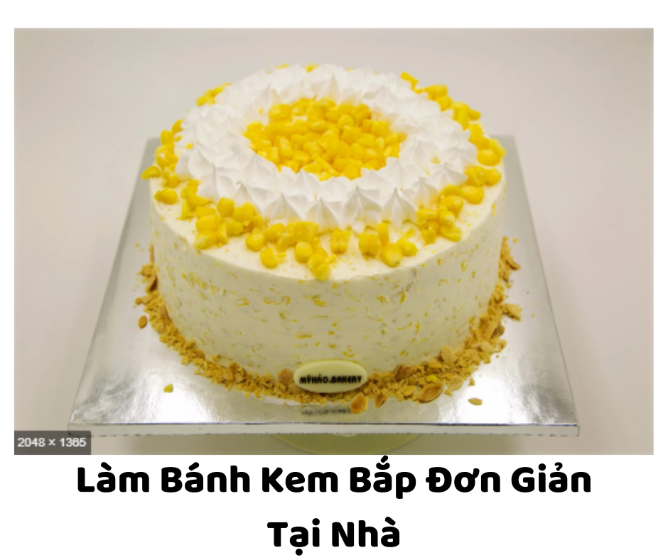Làm Bánh Kem Bắp Đơn Giản, Độc Đáo Ngay Tại Nhà Cùng Mỹ Hảo Bakery