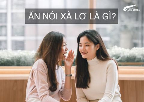Ăn nói xà lơ là gì? Giải nghĩa thuật ngữ của giới trẻ, xem ngay!