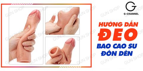 Hướng dẫn đeo bao cao su đôn dên đúng cách
