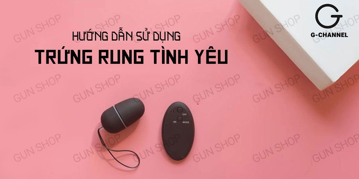 hướng dẫn cách sử dụng trứng rung tình yêu sướng nhất