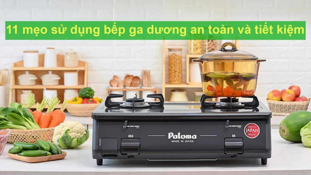 11 mẹo sử dụng bếp ga dương an toàn và tiết kiệm mà bạn nên biết