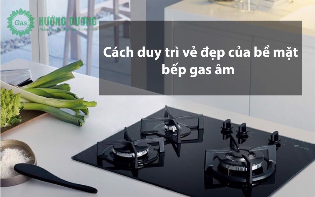 Làm thế nào để duy trì vẻ đẹp của bề mặt bếp ga âm?