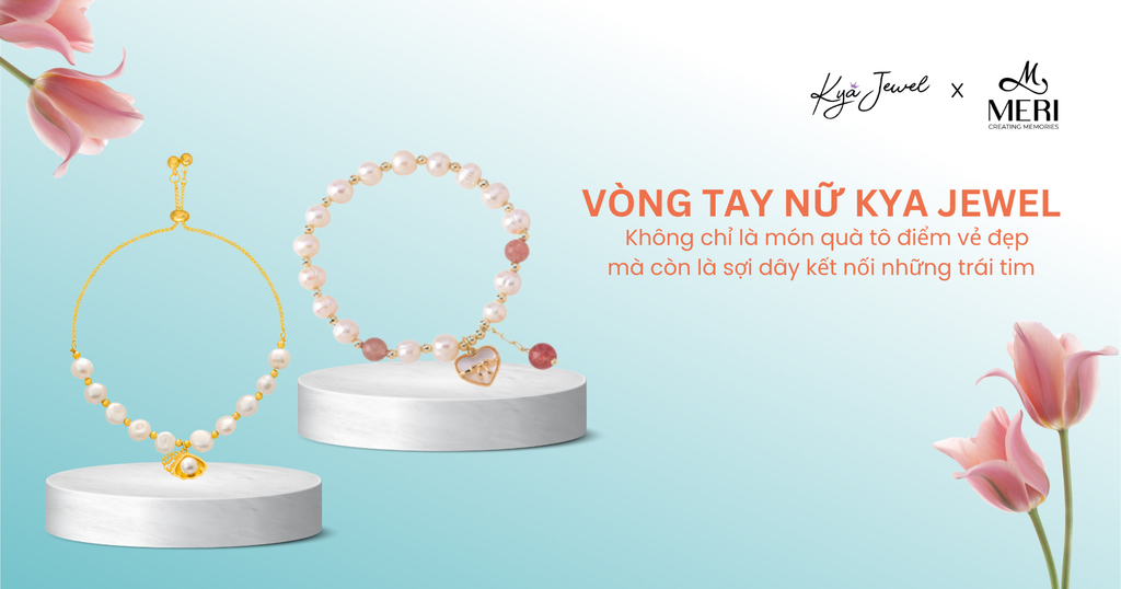 VÒNG TAY NỮ KYA JEWEL KHÔNG CHỈ LÀ MÓN QUÀ TÔ ĐIỂM VẺ ĐẸP MÀ CÒN LÀ SỢI DÂY KẾT NỐI NHỮNG TRÁI TIM