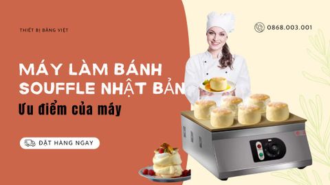 Máy làm bánh Souffle Nhật Bản là gì? Ưu điểm của máy