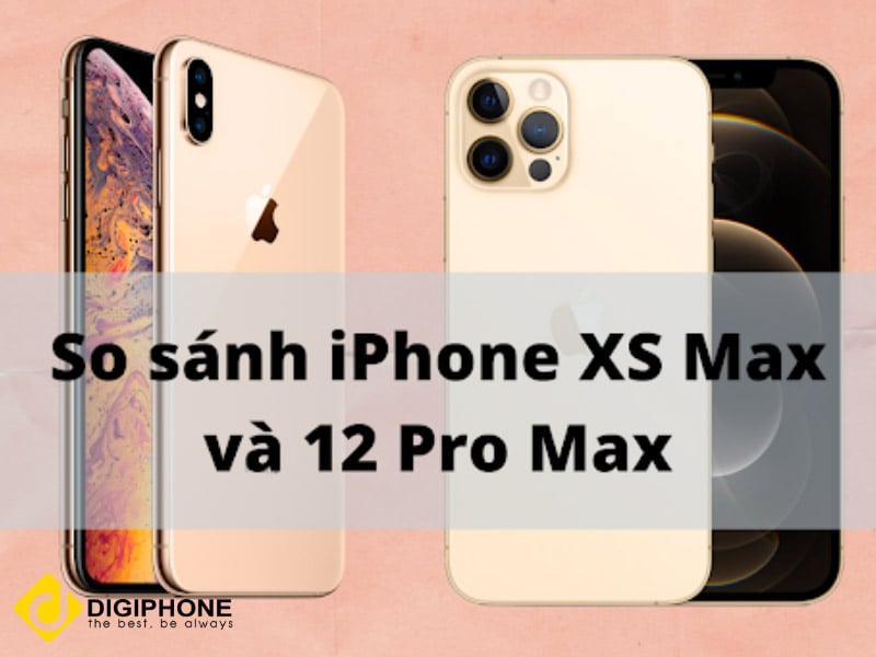 So sánh iPhone XS Max và 12 Pro Max: Có nên nâng cấp không?