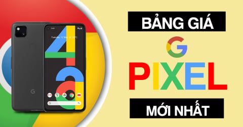 BẢNG GIÁ MỚI NHẤT DÒNG GOOGLE PIXEL NĂM 2021 CHÂP NHẬT MỖI NGÀY