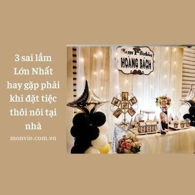 3 sai lầm Lớn Nhất hay gặp phải khi đặt tiệc thôi nôi tại nhà
