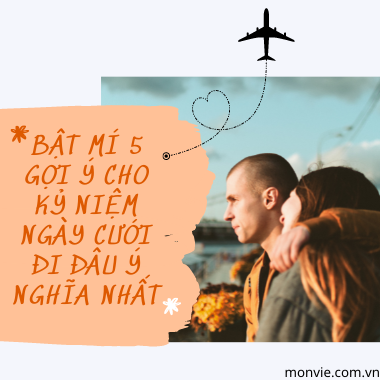 Bật mí 5 gợi ý cho kỷ niệm ngày cưới đi đâu ý nghĩa NHẤT